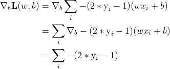 \begin{aligned} \nabla _b \textbf{L}(w,b) &= \nabla _b \sum \limits_{i} -(2*\text{y}_i-1)(wx_i+b) \\&= \sum \limits_{i} \nabla _b -(2*\text{y}_i-1)(wx_i+b) \\&= \sum \limits_{i} -(2*\text{y}_i-1)\end{aligned}