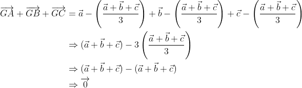 \begin{aligned} \overrightarrow{G A}+\overrightarrow{G B}+\overrightarrow{G C} &=\vec{a}-\left(\frac{\vec{a}+\vec{b}+\vec{c}}{3}\right)+\vec{b}-\left(\frac{\vec{a}+\vec{b}+\vec{c}}{3}\right)+\vec{c}-\left(\frac{\vec{a}+\vec{b}+\vec{c}}{3}\right) \\ & \Rightarrow(\vec{a}+\vec{b}+\vec{c})-3\left(\frac{\vec{a}+\vec{b}+\vec{c}}{3}\right) \\ & \Rightarrow(\vec{a}+\vec{b}+\vec{c})-(\vec{a}+\vec{b}+\vec{c}) \\ & \Rightarrow \overrightarrow{0} \end{aligned}