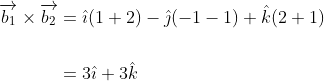 \begin{aligned} \overrightarrow{b_{1}} \times \overrightarrow{b_{2}} &=\hat{\imath}(1+2)-\hat{\jmath}(-1-1)+\hat{k}(2+1) \\\\ &=3 \hat{\imath}+3 \hat{k} \end{aligned}