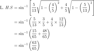 \begin{aligned} \text { L. } H . S &=\sin ^{-1}\left[\frac{5}{13} \sqrt{1-\left(\frac{4}{5}\right)^{2}}+\frac{4}{5} \sqrt{1-\left(\frac{5}{13}\right)^{2}}\right] \\ &=\sin ^{-1}\left(\frac{5}{13} \times \frac{3}{5}+\frac{4}{5} \times \frac{12}{13}\right) \\ &=\sin ^{-1}\left(\frac{15}{65}+\frac{48}{65}\right) \\ &=\sin ^{-1}\left(\frac{63}{65}\right) \end{aligned}