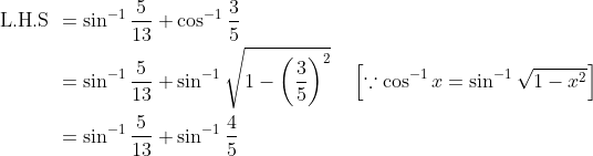 \begin{aligned} \text { L.H.S } &=\sin ^{-1} \frac{5}{13}+\cos ^{-1} \frac{3}{5} \\ &=\sin ^{-1} \frac{5}{13}+\sin ^{-1} \sqrt{1-\left(\frac{3}{5}\right)^{2}} \quad\left[\because \cos ^{-1} x=\sin ^{-1} \sqrt{1-x^{2}}\right] \\ &=\sin ^{-1} \frac{5}{13}+\sin ^{-1} \frac{4}{5} \end{aligned}
