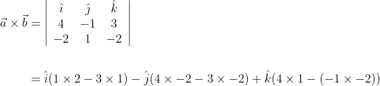 \begin{aligned} \vec{a} \times \vec{b} &=\left|\begin{array}{ccc} \hat{\imath} & \hat{\jmath} & \hat{k} \\ 4 & -1 & 3 \\ -2 & 1 & -2 \end{array}\right| \\\\ &=\hat{i}(1 \times 2-3 \times 1)-\hat{j}(4 \times-2-3 \times-2)+\hat{k}(4 \times 1-(-1 \times-2)) \end{aligned}
