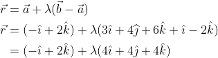 \begin{aligned} \vec{r} &=\vec{a}+\lambda(\vec{b}-\vec{a}) \\ \vec{r} &=(-\hat{\imath}+2 \hat{k})+\lambda(3 \hat{\imath}+4 \widehat{\jmath}+6 \hat{k}+\hat{\imath}-2 \hat{k}) \\ &=(-\hat{\imath}+2 \hat{k})+\lambda(4 \hat{\imath}+4 \hat{\jmath}+4 \hat{k}) \end{aligned}
