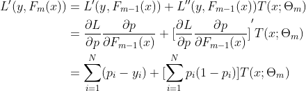 \begin{aligned} {L}'(y, F_m(x)) &= {L}'(y, F_{m-1}(x)) + {L}''(y, F_{m-1}(x))T(x;\Theta _m) \\ &= \frac{\partial L}{\partial p} \frac{\partial p}{\partial F_{m-1}(x)} + {[\frac{\partial L}{\partial p} \frac{\partial p}{\partial F_{m-1}(x)}]}'T(x;\Theta _m) \\ &= \sum_{i=1}^{N} (p_i - y_i) + [\sum_{i=1}^{N} p_i(1 - p_i) ]T(x;\Theta _m) \end{aligned}