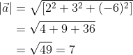 \begin{aligned} |\vec{a}| &=\sqrt{\left[2^{2}+3^{2}+(-6)^{2}\right]} \\ &=\sqrt{4+9+36} \\ &=\sqrt{49}=7 \end{aligned}