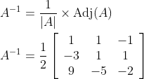 \begin{aligned} A^{-1} &=\frac{1}{|A|} \times \operatorname{Adj}(A) \\ A^{-1} &=\frac{1}{2}\left[\begin{array}{ccc} 1 & 1 & -1 \\ -3 & 1 & 1 \\ 9 & -5 & -2 \end{array}\right] \end{aligned}