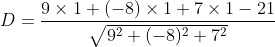 \begin{aligned} D &=\frac{9 \times 1+(-8) \times 1+7 \times 1-21}{\sqrt{9^{2}+(-8)^{2}+7^{2}}} \\ \end{aligned}