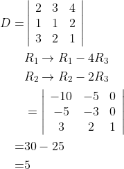 \begin{aligned} D=&\left|\begin{array}{lll} 2 & 3 & 4 \\ 1 & 1 & 2 \\ 3 & 2 & 1 \end{array}\right| \\ & R_{1} \rightarrow R_{1}-4 R_{3} \\ & R_{2} \rightarrow R_{2}-2 R_{3} \\ &=\left|\begin{array}{ccc} -10 & -5 & 0 \\ -5 & -3 & 0 \\ 3 & 2 & 1 \end{array}\right| \\ =& 30-25 \\ =& 5 \end{aligned}