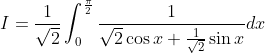 \begin{aligned} I &=\frac{1}{\sqrt{2}} \int_{0}^{\frac{\pi}{2}} \frac{1}{\sqrt{2} \cos x+\frac{1}{\sqrt{2}} \sin x} d x \\ & \end{aligned}