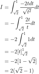 \begin{aligned} I &=\int_{\sqrt{2}}^{1} \frac{-2 t d t}{\sqrt{t^{2}}} d t \\ &=-\int_{\sqrt{2}}^{1} \frac{2 t}{t} d t \\ &=-2 \int_{\sqrt{2}}^{1} 1 d t \\ &=-2[t]_{\sqrt{2}}^{1} \\ &=-2[1-\sqrt{2}] \\ &=2(\sqrt{2}-1) \end{aligned}