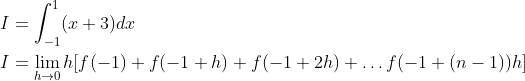 \begin{aligned} I &=\int_{-1}^{1}(x+3) d x \\ I &=\lim _{h \rightarrow 0} h[f(-1)+f(-1+h)+f(-1+2 h)+\ldots f(-1+(n-1)) h] \\ \end{aligned}