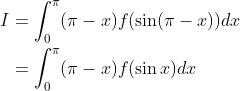 \begin{aligned} I &=\int_{0}^{\pi}(\pi-x) f(\sin (\pi-x)) d x \\ &=\int_{0}^{\pi}(\pi-x) f(\sin x) d x \end{aligned}