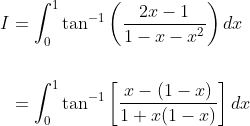 \begin{aligned} I &=\int_{0}^{1} \tan ^{-1}\left(\frac{2 x-1}{1-x-x^{2}}\right) d x \\\\ &=\int_{0}^{1} \tan ^{-1}\left[\frac{x-(1-x)}{1+x(1-x)}\right] d x \end{aligned}