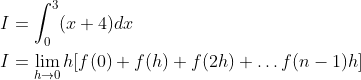\begin{aligned} I &=\int_{0}^{3}(x+4) d x \\ I &=\lim _{h \rightarrow 0} h[f(0)+f(h)+f(2 h)+\ldots f(n-1) h] \\ \end{aligned}