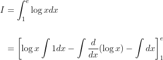 \begin{aligned} I &=\int_{1}^{e} \log x d x \\\\ &=\left[\log x \int 1 d x-\int \frac{d}{d x}(\log x)-\int d x\right]_{1}^{e} \end{aligned}