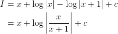 \begin{aligned} I &=x+\log |x|-\log |x+1|+c \\ &=x+\log \left|\frac{x}{x+1}\right|+c \end{aligned}