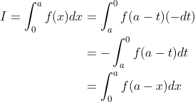 \begin{aligned} I=\int_{0}^{a} f(x) d x &=\int_{a}^{0} f(a-t)(-d t) \\ &=-\int_{a}^{0} f(a-t) d t \\ &=\int_{0}^{a} f(a-x) d x \end{aligned}