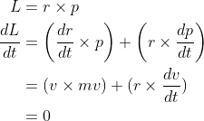 \begin{aligned} L &= r \times p \\ \frac{dL}{dt} &= \left( \frac{dr}{dt} \times p \right ) + \left(r \times\frac{dp}{dt} \right ) \\ &= (v \times mv) + (r \times \frac{dv}{dt}) \\ &= 0 \end{aligned}