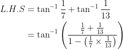 \begin{aligned} L.H.S &=\tan ^{-1} \frac{1}{7}+\tan ^{-1} \frac{1}{13} \\ &=\tan ^{-1}\left(\frac{\frac{1}{7}+\frac{1}{13}}{1-\left(\frac{1}{7} \times \frac{1}{13}\right)}\right) \end{aligned}