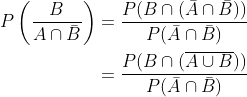 \begin{aligned} P\left(\frac{B}{A \cap \bar{B}}\right)=\frac{P(B \cap(\bar{A} \cap \bar{B}))}{P(\bar{A} \cap \bar{B})}\\ =\frac{P(B \cap(\overline{A \cup B}))}{P(\bar{A} \cap \bar{B})} \end{aligned}