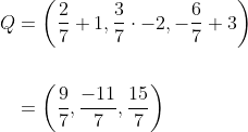 \begin{aligned} Q &=\left(\frac{2}{7}+1, \frac{3}{7} \cdot-2,-\frac{6}{7}+3\right) \\\\ &=\left(\frac{9}{7}, \frac{-11}{7}, \frac{15}{7}\right) \end{aligned}