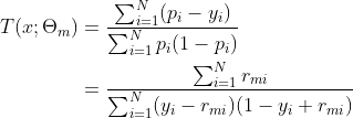 \begin{aligned} T(x;\Theta _m) &= \frac{\sum_{i=1}^{N}(p_i -y_i)}{\sum_{i=1}^{N} p_i(1-p_i)} \\ &= \frac{\sum_{i=1}^{N} r_{mi}}{\sum_{i=1}^{N} (y_i - r_{mi})(1-y_i + r_{mi})}\end{aligned}
