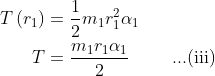 \begin{aligned} T\left(r_1\right) & =\frac{1}{2} m_1 r_1^2 \alpha_1 \\ T & =\frac{m_1 r_1 \alpha_1}{2}~~~~~~\text { ...(iii) } \end{aligned}