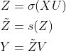 \begin{aligned} Z&=\sigma(XU)\\ \tilde{Z}&=s(Z)\\ Y&=\tilde{Z}V \end{aligned}