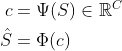 \begin{aligned} c&=\Psi(S) \in \mathbb{R}^C\\ \hat{S}&=\Phi(c) \end{aligned}