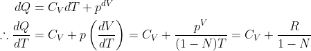 \begin{aligned} d Q & =C_V d T+p^{d V} \\ \therefore \frac{d Q}{d T} & =C_V+p\left(\frac{dV}{d T}\right)=C_V+\frac{p^V}{(1-N) T}=C_V+\frac{R}{1-N} \end{aligned}