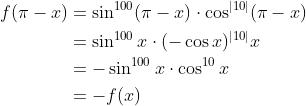 \begin{aligned} f(\pi-x) &=\sin ^{100}(\pi-x) \cdot \cos ^{|10|}(\pi-x) \\ &=\sin ^{100} x \cdot(-\cos x)^{|10|}x \\ &=-\sin ^{100} x \cdot \cos ^{10}x \\ &=-f(x) \end{aligned}
