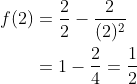 \begin{aligned} f(2) &=\frac{2}{2}-\frac{2}{(2)^{2}} \\ &=1-\frac{2}{4}=\frac{1}{2} \end{aligned}