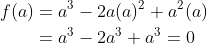 \begin{aligned} f(a) &=a^{3}-2 a(a)^{2}+a^{2}(a) \\ &=a^{3}-2 a^{3}+a^{3}=0 \end{aligned}