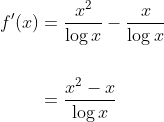 \begin{aligned} f^{\prime}(x) &=\frac{x^{2}}{\log x}-\frac{x}{\log x} \\\\ &=\frac{x^{2}-x}{\log x} \end{aligned}