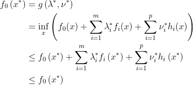 \begin{aligned} f_{0}\left(x^{*}\right) &=g\left(\lambda^{*}, \nu^{*}\right) \\ &=\inf _{x}\left(f_{0}(x)+\sum_{i=1}^{m} \lambda_{i}^{*} f_{i}(x)+\sum_{i=1}^{p} \nu_{i}^{*} h_{i}(x)\right) \\ & \leq f_{0}\left(x^{*}\right)+\sum_{i=1}^{m} \lambda_{i}^{*} f_{i}\left(x^{*}\right)+\sum_{i=1}^{p} \nu_{i}^{*} h_{i}\left(x^{*}\right) \\ & \leq f_{0}\left(x^{*}\right) \end{aligned}