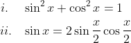 \begin{aligned} i.\; \; \; \; &\sin ^{2} x+\cos ^{2} x=1 \\ ii.\; \; \; &\sin x=2 \sin \frac{x}{2} \cos \frac{x}{2} \end{aligned}