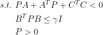 \begin{aligned} s.t.\ &PA+A^{T}P+C^{T}C<0\\ &B^{T}PB\leq \gamma I\\ &P>0 \end{aligned}