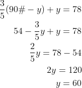 egin{aligned}frac{3}{5}(90º-y)+y=78\54-frac{3}{5}y+y=78\frac{2}{5}y=78-54\2y=120\y=60end{aligned}