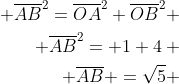 egin{aligned} overline{AB}^2=overline{OA}^2+overline{OB}^2 \ overline{AB}^2= 1+4: \ overline{AB} =sqrt{5} end{aligned}