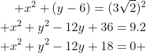 egin{aligned} x^2+(y-6)=(3sqrt{2})^2\ x^2+y^2-12y+36=9.2\ x^2+y^2-12y+18=0 end{aligned}