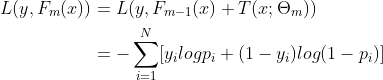 \begin{aligned}L(y, F_m(x)) &= L(y, F_{m-1}(x) + T(x;\Theta _m)) \\&=-\sum_{i=1}^{N} [y_ilogp_i + (1-y_i)log(1-p_i)] \end{aligend}