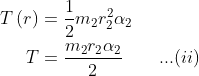 \begin{aligned}T\left(r\right)&=\frac{1}{2} m_2 r_2^2 \alpha_2 \\ T&=\frac{m_2 r_2 \alpha_2}{2}~~~~~~...(ii) \end{aligned}