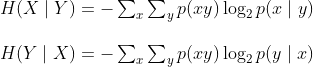 \begin{array}{l} H(X \mid Y)=-\sum_{x} \sum_{y} p(x y) \log _{2} p(x \mid y) \\\\ H(Y \mid X)=-\sum_{x} \sum_{y} p(x y) \log _{2} p(y \mid x) \end{array}