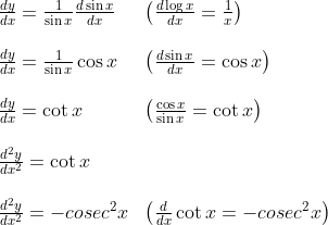 \begin{array}{ll} \frac{d y}{d x}=\frac{1}{\sin x} \frac{d \sin x}{d x} & \left(\frac{d \log x}{d x}=\frac{1}{x}\right) \\\\ \frac{d y}{d x}=\frac{1}{\sin x} \cos x & \left(\frac{d \sin x}{d x}=\cos x\right) \\\\ \frac{d y}{d x}=\cot x & \left(\frac{\cos x}{\sin x}=\cot x\right) \\\\ \frac{d^{2} y}{d x^{2}}=\cot x & \\\\ \frac{d^{2} y}{d x^{2}}=-cosec^{2} x & \left(\frac{d}{d x} \cot x=-cosec^{2} x\right) \end{array}