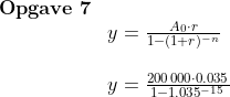\begin{array}{lllll} \textbf{Opgave 7}\\ &y=\frac{A_0\cdot r}{1-(1+r)^{-n}}\\\\& y=\frac{200\,000\cdot 0.035}{1-1.035^{-15}} \end{array}