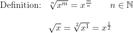 \begin{array}{lllll} \textup{Definition:}&\sqrt[n]{x^{m}}=x^{\frac{m}{n}}\qquad n\in\mathbb{N}\\\\& \sqrt{x}=\sqrt[2]{x^1}=x^{\frac{1}{2}} \end{array}