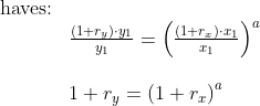 \begin{array}{lllll} \textup{haves:}\\&\frac{(1+r_y)\cdot y_1}{y_1}=\left (\frac{(1+r_x)\cdot x_1}{x_1} \right )^a\\\\ &1+r_y=\left ( 1+r_x \right )^a \end{array}