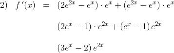 \begin{array}{lllll} 2)&f{\, }'(x)&=&\left ( 2e^{2x}-e^x \right )\cdot e^x+\left ( e^{2x}-e^x \right )\cdot e^x\\\\ &&&\left (2e^x-1 \right )\cdot e^{2x}+\left (e^x-1 \right )e^{2x}\\\\ &&&\left (3e^x-2 \right )e^{2x} \end{array}