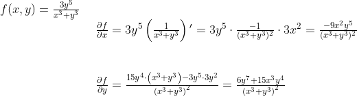 \begin{array}{lllll} f(x,y)=\frac{3y^5}{x^3+y^3}\\& \begin{array}{lllll} \frac{\partial f}{\partial x}=3y^5\left ( \frac{1}{x^3+y^3} \right ){}'=3y^5\cdot \frac{-1}{(x^3+y^3)^2}\cdot 3x^2=\frac{-9x^2y^5}{(x^3+y^3)^2}\\\\\\ \frac{\partial f}{\partial y}=\frac{15y^4\cdot \left ( x^3+y^3 \right )-3y^5\cdot 3y^2}{\left ( x^3+y^3 \right )^2}=\frac{6y^7+15x^3y^4}{\left ( x^3+y^3 \right )^2} \end{array} \end{array}