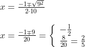 \begin{array}{lllll} x=\frac{-1\mp \sqrt{9^2}}{2\cdot 10}\\\\ x=\frac{-1\mp 9}{20}=\left\{\begin{array}{lllll} -\frac{1}{2}\\ \frac{8}{20}=\frac{2}{5} \end{array}\right. \end{array}